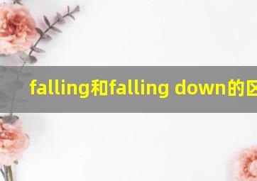 falling和falling down的区别